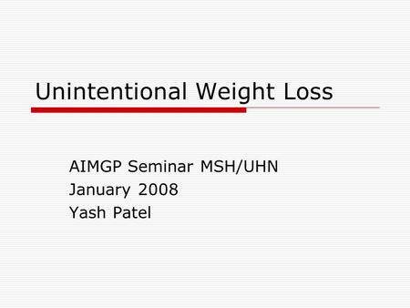 Unintentional Weight Loss AIMGP Seminar MSH/UHN January 2008 Yash Patel.