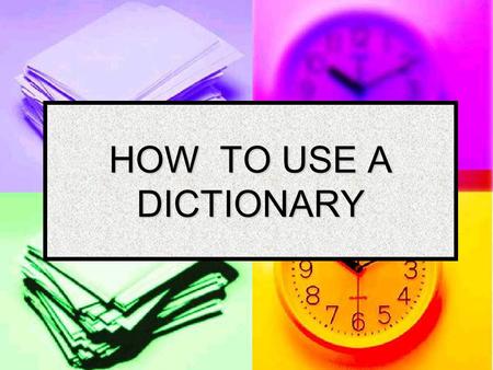 HOW TO USE A DICTIONARY.