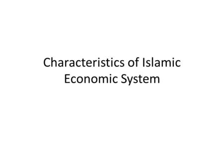 Characteristics of Islamic Economic System. Summary of the Previous Lecture We discussed the course outlines. Requirements of the course. Importance of.