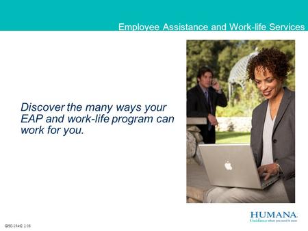 Discover the many ways your EAP and work-life program can work for you. Employee Assistance and Work-life Services GHC-19462 2/08.