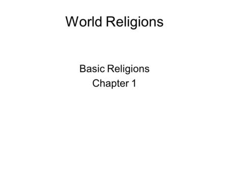 World Religions Basic Religions Chapter 1. Learning Objectives 1.Learn some of the features that basic religions share with world religions. 2.Become.