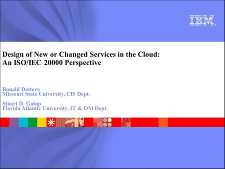 Design of New or Changed Services in the Cloud: An ISO/IEC 20000 Perspective Ronald Dattero Missouri State University, CIS Dept. Stuart D. Galup Florida.