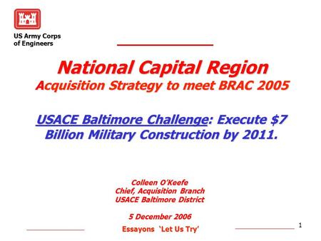 US Army Corps of Engineers Essayons ‘Let Us Try’ Essayons ‘Let Us Try’ 1 National Capital Region Acquisition Strategy to meet BRAC 2005 Colleen O’Keefe.