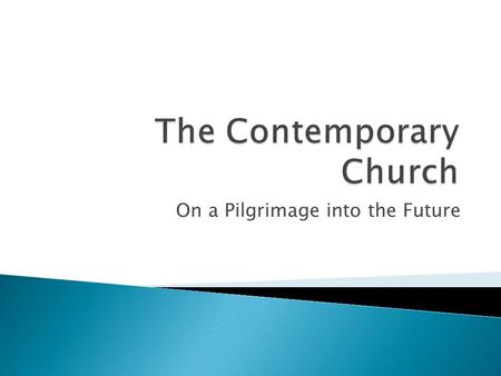 On a Pilgrimage into the Future.  Much growth in the church  60% of Catholics live in Asia, Africa, and Latin America  Renewed in dramatic ways ◦ Vatican.