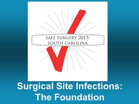 Surgical Site Infections: The Foundation. What Are We Doing Together Over the Next Two Months Talk about ways to prevent surgical site infections and.