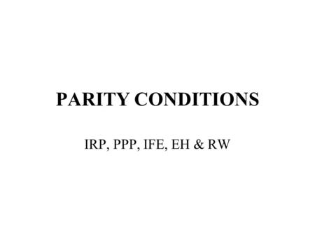 PARITY CONDITIONS IRP, PPP, IFE, EH & RW. Arbitrage in FX Markets Arbitrage Definition It is an activity that takes advantages of pricing mistakes in.