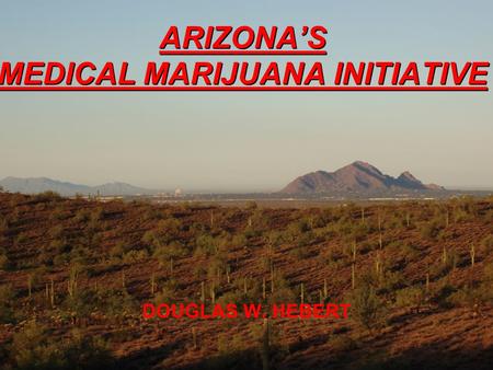 ARIZONA’S MEDICAL MARIJUANA INITIATIVE DOUGLAS W. HEBERT F]