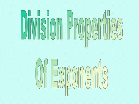 1)Be able to apply the quotient of powers property. 2)Be able to apply the power of a quotient property. 3)Be able to apply the multiplication properties.