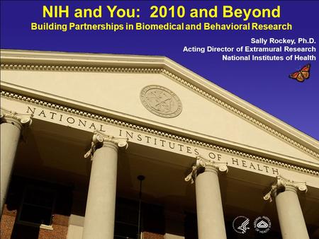 1 NIH and You: 2010 and Beyond Building Partnerships in Biomedical and Behavioral Research Sally Rockey, Ph.D. Acting Director of Extramural Research National.