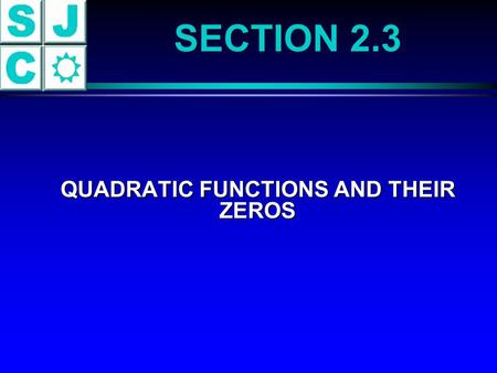 SECTION 2.3 QUADRATIC FUNCTIONS AND THEIR ZEROS QUADRATIC FUNCTIONS AND THEIR ZEROS.