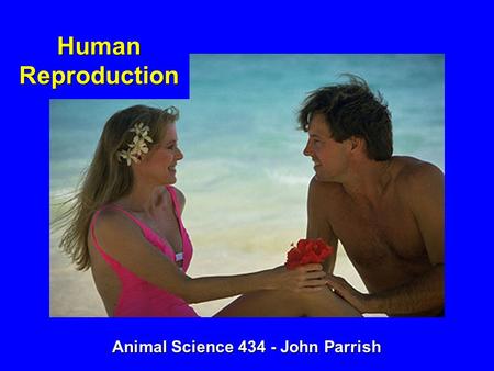 Human Reproduction Animal Science 434 - John Parrish.