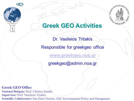 Greek GEO Activities Greek GEO Activities Dr. Vasileios Tritakis Responsible for greekgeo office  Greek GEO Office.