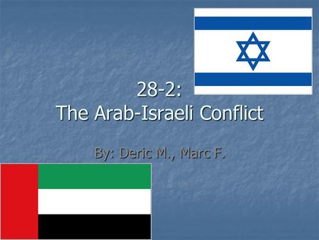 28-2: The Arab-Israeli Conflict By: Deric M., Marc F.