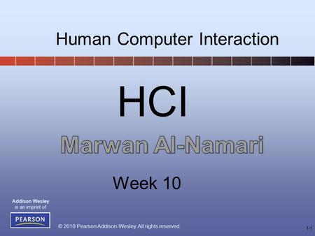 © 2010 Pearson Addison-Wesley. All rights reserved. Addison Wesley is an imprint of 1-1 HCI Human Computer Interaction Week 10.