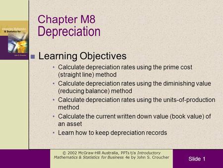 Slide 1 © 2002 McGraw-Hill Australia, PPTs t/a Introductory Mathematics & Statistics for Business 4e by John S. Croucher Depreciation n Learning Objectives.