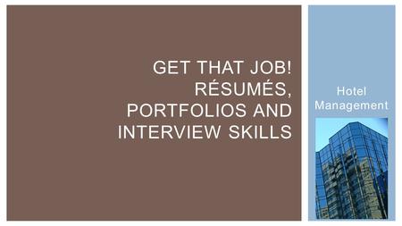 GET THAT JOB! RÉSUMÉS, PORTFOLIOS AND INTERVIEW SKILLS Hotel Management.