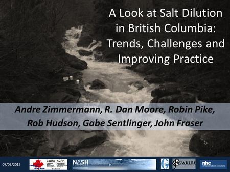 07/03/2013 A Look at Salt Dilution in British Columbia: Trends, Challenges and Improving Practice Andre Zimmermann, R. Dan Moore, Robin Pike, Rob Hudson,