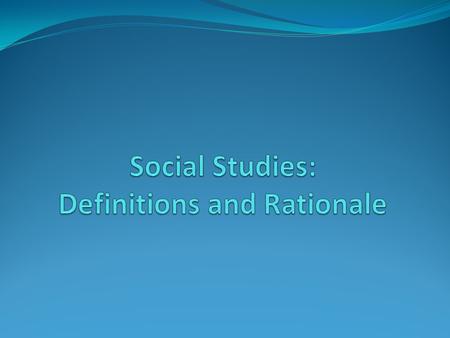 Social Studies: Definitions and Rationale