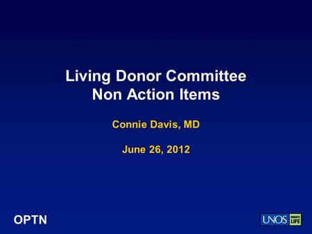 OPTN Living Donor Committee Non Action Items Connie Davis, MD June 26, 2012.