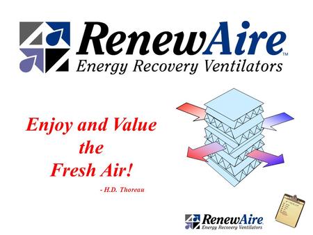 Enjoy and Value the Fresh Air! - H.D. Thoreau. What is Ventilation? “Providing for acceptable indoor air quality (IAQ) through the simultaneous exhaust.