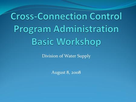 Division of Water Supply August 8, 2008. Feel like your hands with Cross- Connection Control are tied?