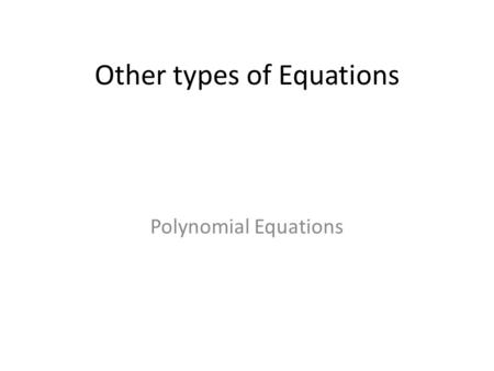 Other types of Equations Polynomial Equations. Factoring Solve.