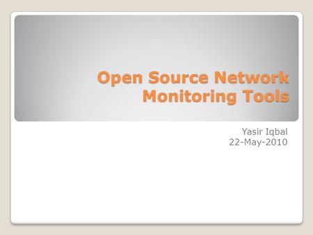 Open Source Network Monitoring Tools Yasir Iqbal 22-May-2010.