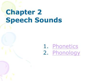 Chapter 2 Speech Sounds 1. Phonetics 2. Phonology.