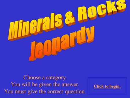 Choose a category. You will be given the answer. You must give the correct question. Click to begin.