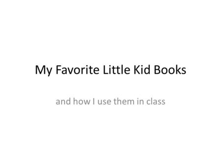 My Favorite Little Kid Books and how I use them in class.