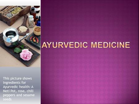 Ayurvedic Medicine This picture shows Ingredients for Ayurvedic health: A Neti Pot, rose, chili peppers and sesame seeds.