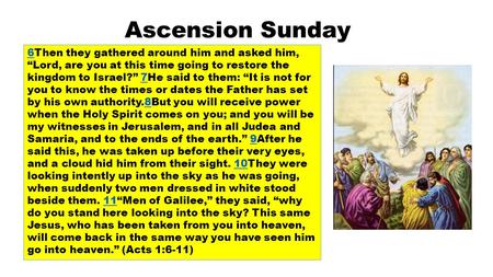 Ascension Sunday 66Then they gathered around him and asked him, “Lord, are you at this time going to restore the kingdom to Israel?” 7He said to them: