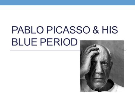 PABLO PICASSO & HIS BLUE PERIOD. About Picasso Name: Pablo Picasso Born: October 25 1881, Malaga, Spain Died: April 8 1973, Mougins, France Father: José.