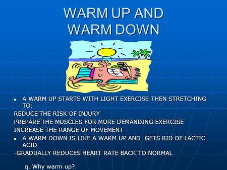 WARM UP AND WARM DOWN A WARM UP STARTS WITH LIGHT EXERCISE THEN STRETCHING TO: A WARM UP STARTS WITH LIGHT EXERCISE THEN STRETCHING TO: REDUCE THE RISK.