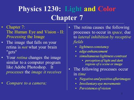 1 Chapter 7: The Human Eye and Vision - II: Processing the Image The image that falls on your retina is not what your brain gets Your retina changes.