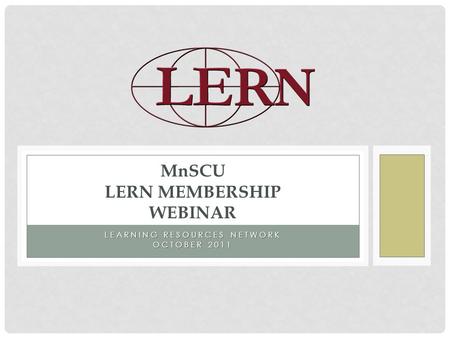 LEARNING RESOURCES NETWORK OCTOBER 2011 MnSCU LERN MEMBERSHIP WEBINAR.