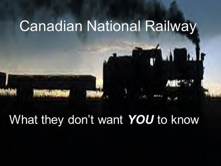 Canadian National Railway What they don’t want YOU to know.