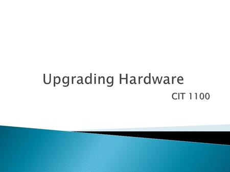 CIT 1100. In this chapter you will learn how to:  Determine when a computer needs hardware upgrades  Explain optimal upgrades to peripherals  Discuss.