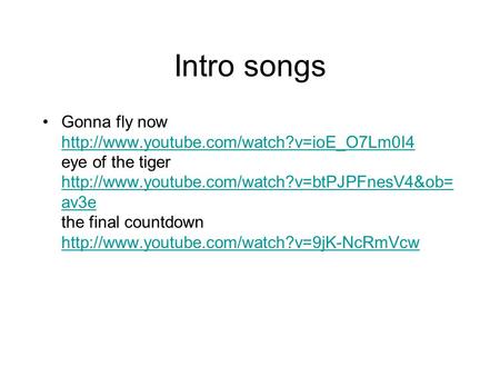 Intro songs Gonna fly now  eye of the tiger  av3e the final countdown.