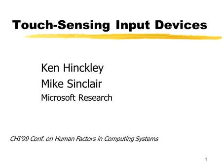 1 Touch-Sensing Input Devices Ken Hinckley Mike Sinclair Microsoft Research CHI’99 Conf. on Human Factors in Computing Systems.