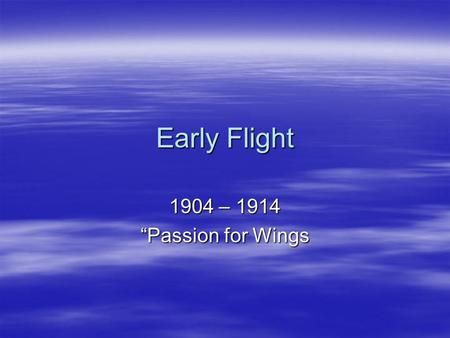 Early Flight 1904 – 1914 “Passion for Wings. Octave Chanute  Successful engineer  Authority in iron bridges  Truss construction techniques  Wood preservation.