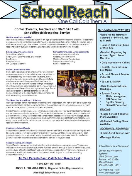 SchoolReach FEATURES: Requires No Hardware, Software or Phone Lines to In-stall Launch Calls via Phone or Web Site Detailed Reporting by Answer Type: Live.