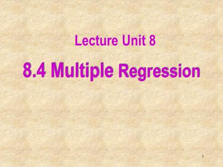 1 8.4 Multiple Regression Lecture Unit 8. 2 8.4 Introduction In this section we extend simple linear regression where we had one explanatory variable,