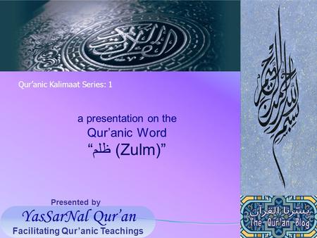 YasSarNal Qur’an Facilitating Qur’anic Teachings Presented by a presentation on the Qur’anic Word “ظلم (Zulm)” Qur’anic Kalimaat Series: 1.