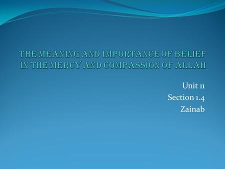 Unit 11 Section 1.4 Zainab. The name of Allah Allah is so great that he cannot be described. The Qur’an helps us to understand what Allah is like because.