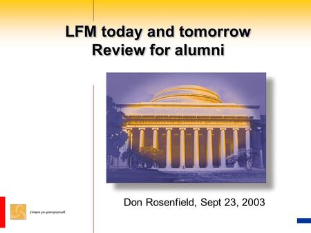 LFM today and tomorrow Review for alumni Don Rosenfield, Sept 23, 2003.