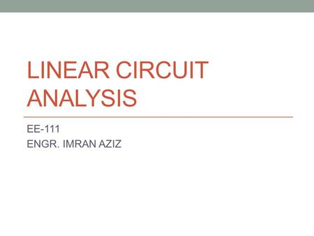 LINEAR CIRCUIT ANALYSIS EE-111 ENGR. IMRAN AZIZ. Chapter 7: Energy Storage Elements Capacitance Inductance Natural Response of RC and RL Circuits Response.