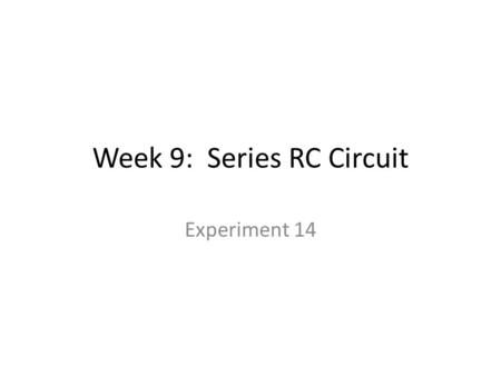 Week 9: Series RC Circuit Experiment 14. Circuit to be constructed Shunt resistor It is good practice to short the unused pin on the trimpot when using.