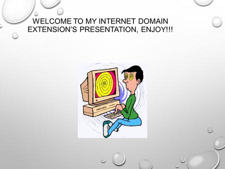 WELCOME TO MY INTERNET DOMAIN EXTENSION’S PRESENTATION, ENJOY!!!