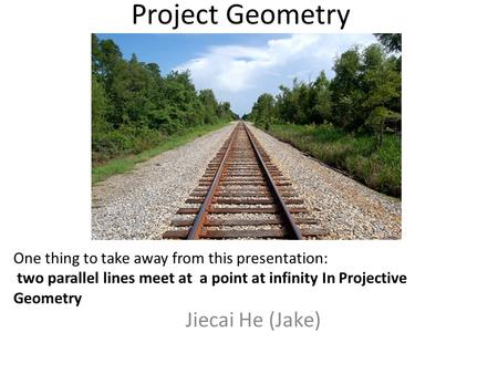 Project Geometry Jiecai He (Jake)